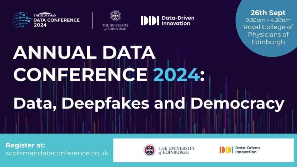 Event poster for "Annual Data Conference 2024: Data, Deepfakes and Democracy" on 26th September, 9:30am-4:30pm at Royal College of Physicians of Edinburgh. Organized by The Scotsman, The University of Edinburgh, and Data-Driven Innovation. Register at scotsmandataconference.co.uk.