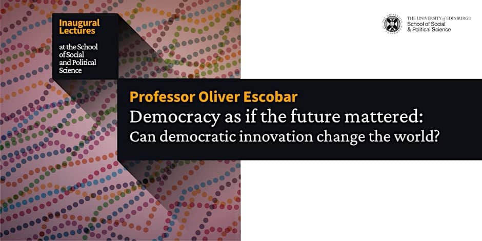 A promotional banner for a lecture by Professor Oliver Escobar titled "Democracy as if the future mattered: Can democratic innovation change the world?" at the School of Social and Political Science, University of Edinburgh.