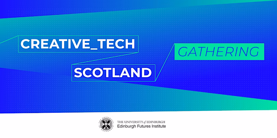 Event graphic with the text “CREATIVE_TECH SCOTLAND GATHERING” on a blue and teal background. The University of Edinburgh Edinburgh Futures Institute logo appears at the bottom.