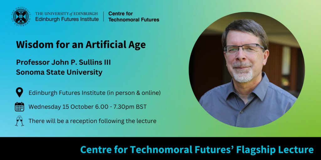 Promotional banner for a lecture titled "Wisdom for an Artificial Age" by Professor John P. Sullins III. Includes his photo, event details, Edinburgh Futures Institute and Centre for Technomoral Futures logos, and date: 15 October.