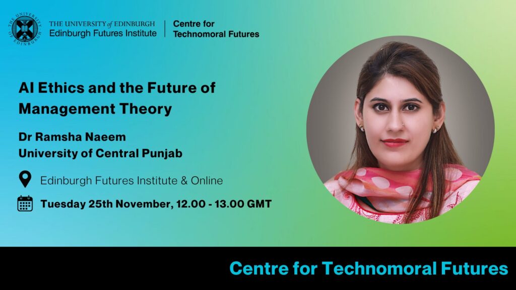 Promotional banner for a talk on "AI Ethics and the Future of Management Theory" by Dr. Ramsha Naeem, with her portrait, event details, and logos of the University of Edinburgh and Centre for Technomoral Futures.