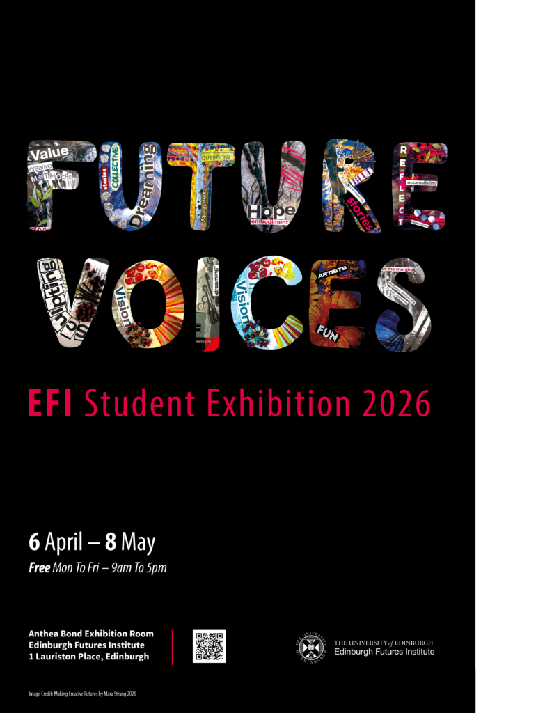 Poster for "Future Voices: EFI Student Exhibition 2026." The words "Future Voices" are filled with colourful images and text. Event runs 6 April–8 May at Edinburgh Futures Institute, open Monday to Friday, 9am to 5pm.