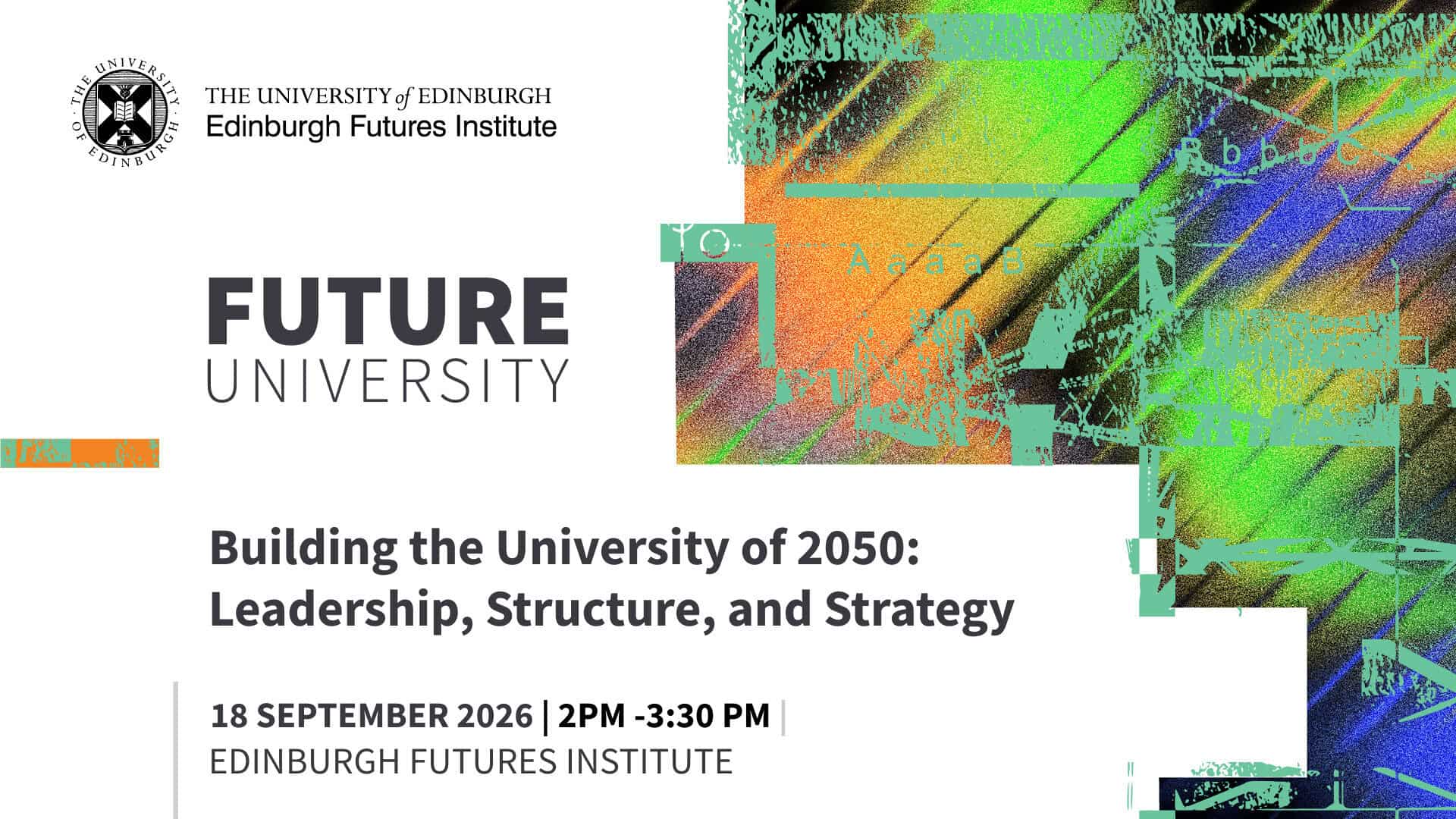 Promotional graphic for "Future University: Building the University of 2050 - Leadership, Structure, and Strategy" event on 18 September 2026, 2pm-3.30pm, at Edinburgh Futures Institute, with abstract colourful digital art.
